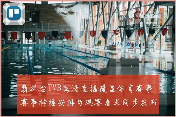 翡翠台TVB高清直播覆盖体育赛事 赛事转播安排与观赛看点同步发布