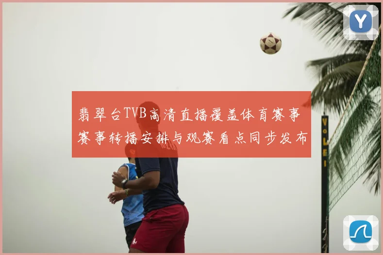翡翠台TVB高清直播覆盖体育赛事 赛事转播安排与观赛看点同步发布