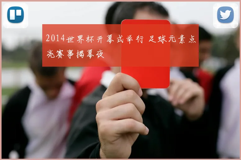 2014世界杯开幕式举行 足球元素点亮赛事揭幕夜