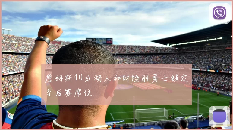 詹姆斯40分湖人加时险胜勇士锁定季后赛席位