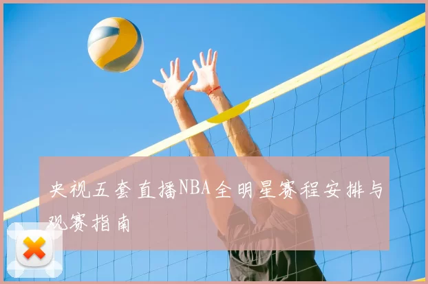 央视五套直播NBA全明星赛程安排与观赛指南
