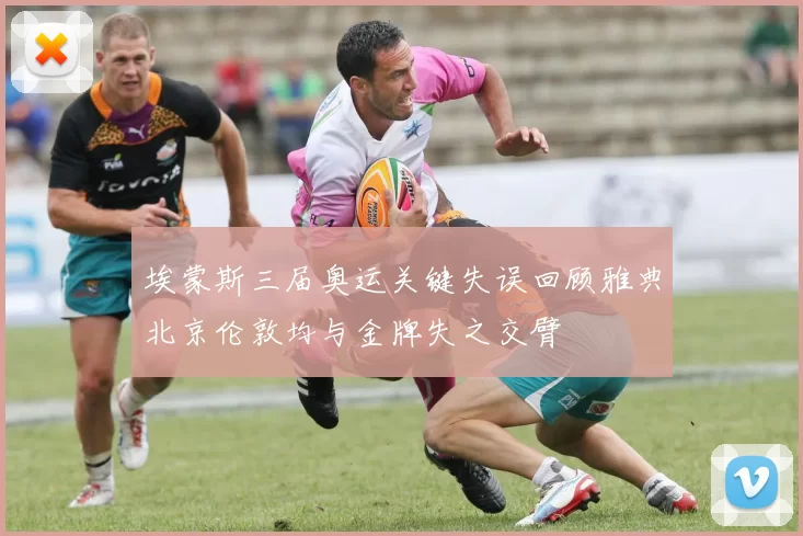 埃蒙斯三届奥运关键失误回顾雅典北京伦敦均与金牌失之交臂